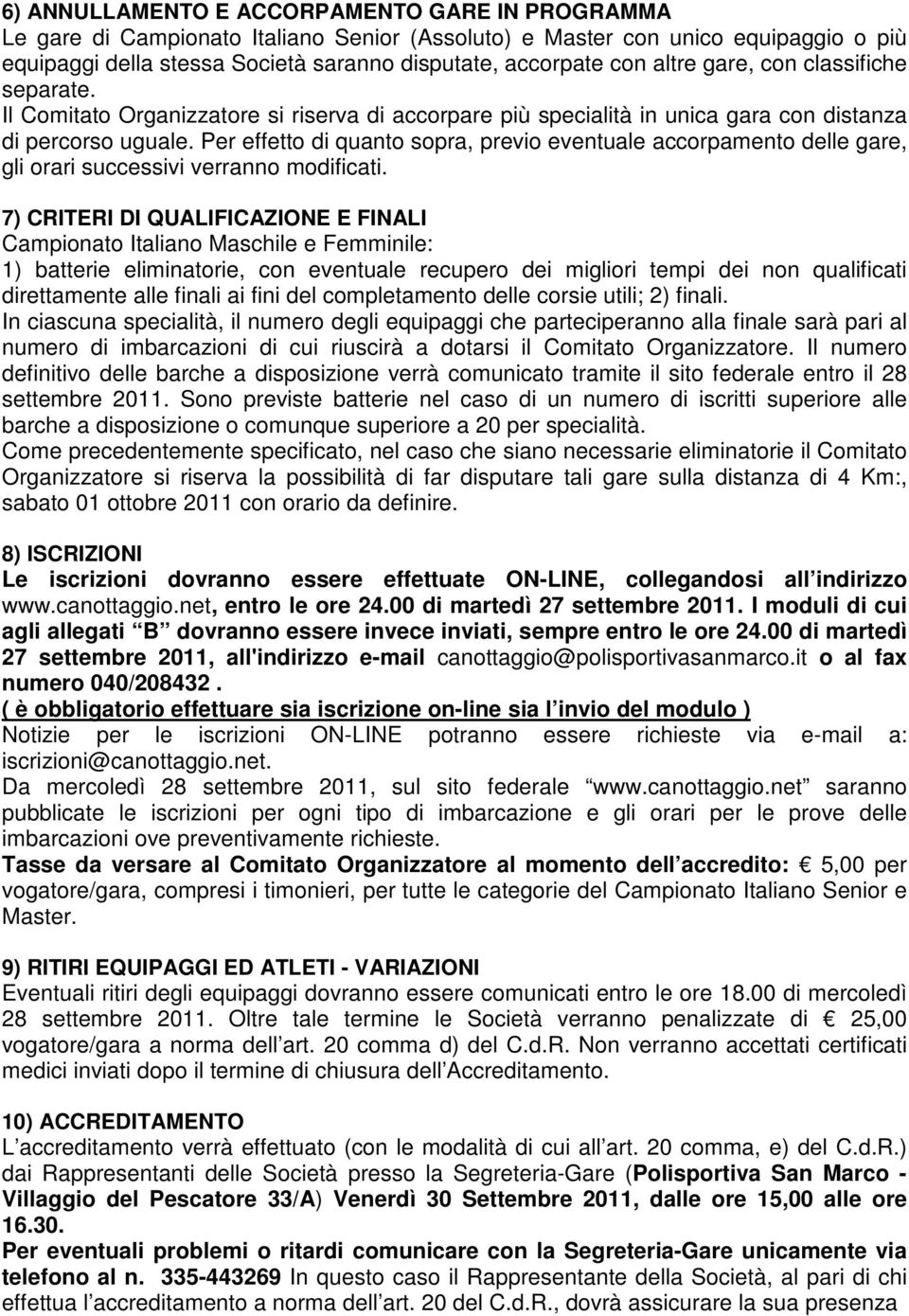 Per effetto di quanto sopra, previo eventuale accorpamento delle gare, gli orari successivi verranno modificati.