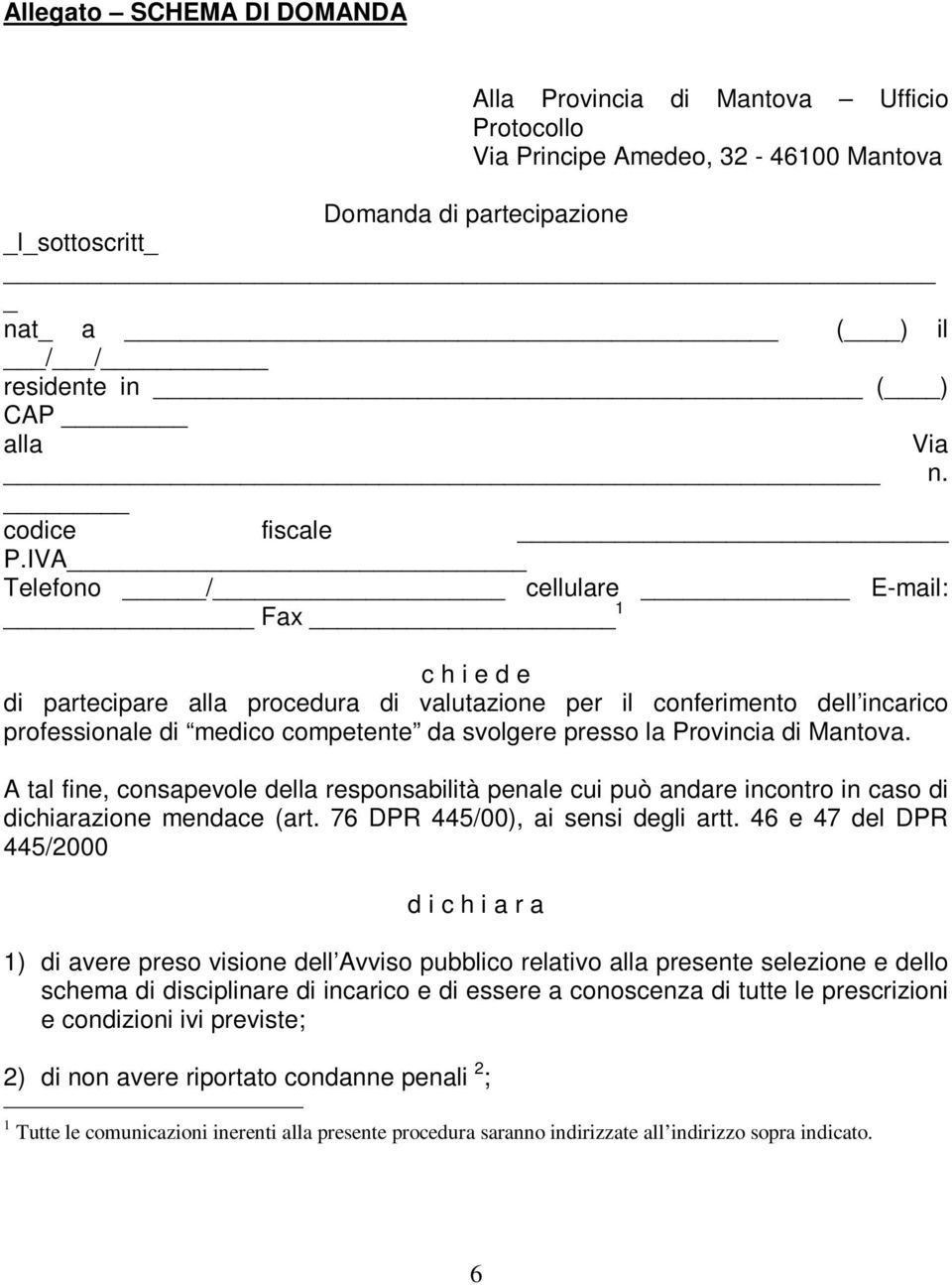 IVA Telefono / cellulare E-mail: Fax 1 c h i e d e di partecipare alla procedura di valutazione per il conferimento dell incarico professionale di medico competente da svolgere presso la Provincia di