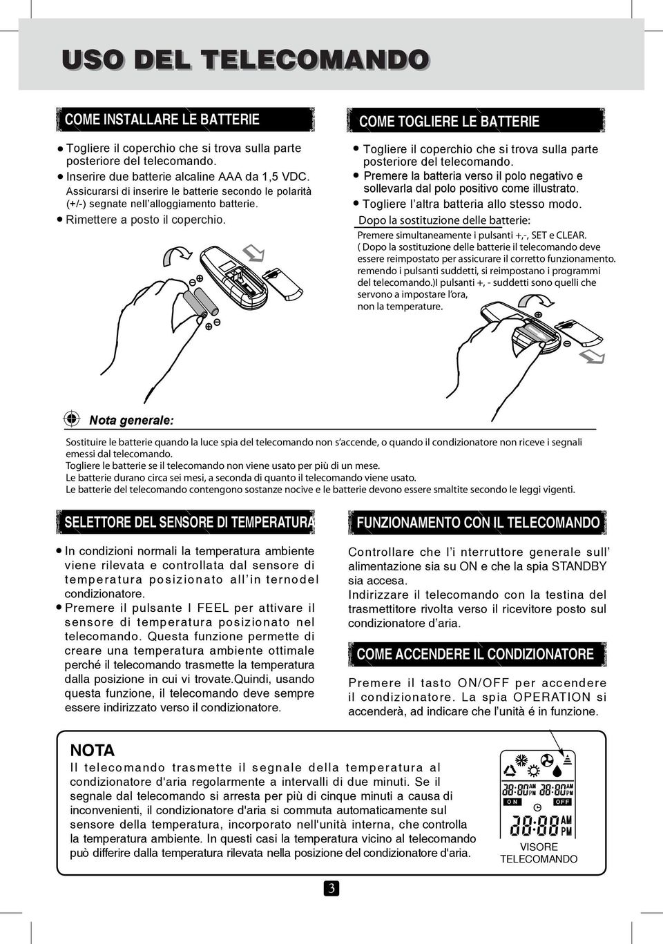 COME TOGLIERE LE BATTERIE Togliere il coperchio che si trova sulla parte posteriore del telecomando. Premere la batteria verso il polo negativo e sollevarla dal polo positivo come illustrato.