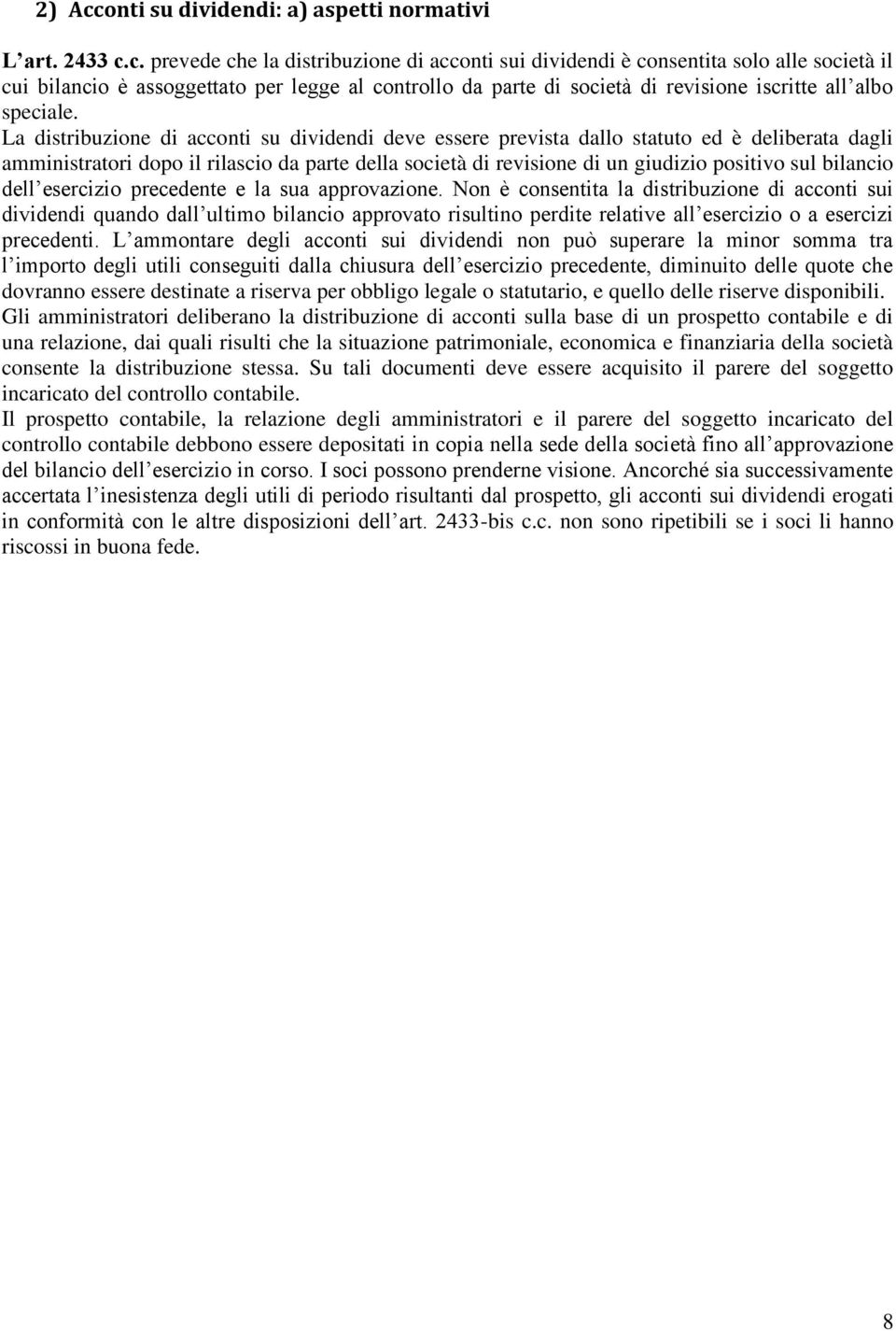 c. prevede che la distribuzione di acconti sui dividendi è consentita solo alle società il cui bilancio è assoggettato per legge al controllo da parte di società di revisione iscritte all albo