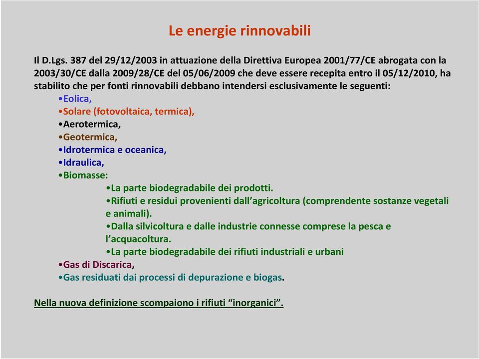 fonti rinnovabili debbano intendersi esclusivamente le seguenti: Eolica, Solare (fotovoltaica, termica), Aerotermica, Geotermica, Idrotermica e oceanica, Idraulica, Biomasse: La parte biodegradabile