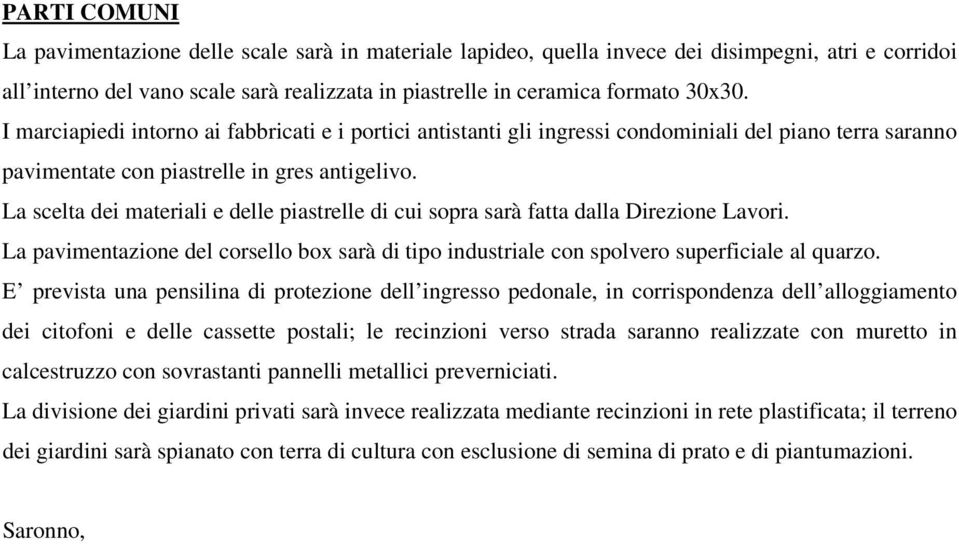 La scelta dei materiali e delle piastrelle di cui sopra sarà fatta dalla Direzione Lavori. La pavimentazione del corsello box sarà di tipo industriale con spolvero superficiale al quarzo.