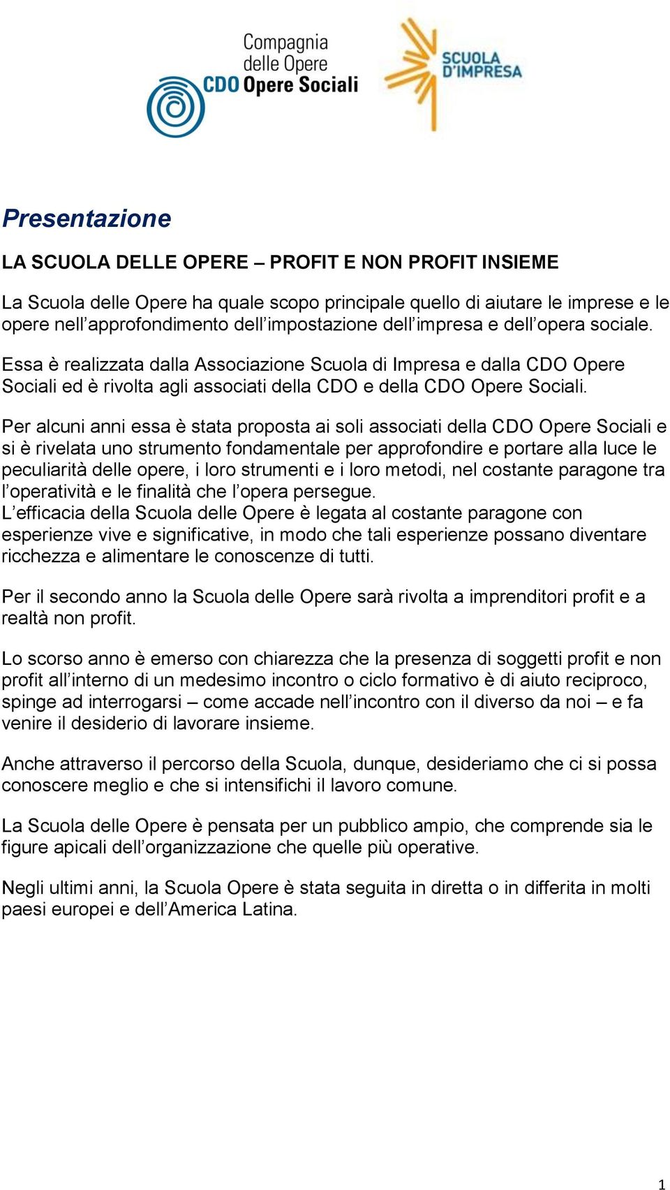 Per alcuni anni essa è stata proposta ai soli associati della CDO Opere Sociali e si è rivelata uno strumento fondamentale per approfondire e portare alla luce le peculiarità delle opere, i loro