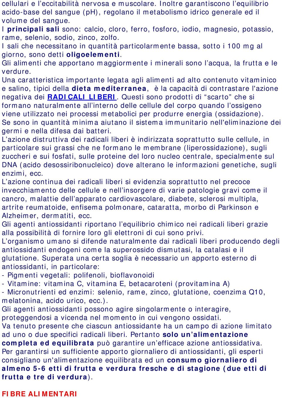 I sali che necessitano in quantità particolarmente bassa, sotto i 100 mg al giorno, sono detti oligoelementi. Gli alimenti che apportano maggiormente i minerali sono l acqua, la frutta e le verdure.