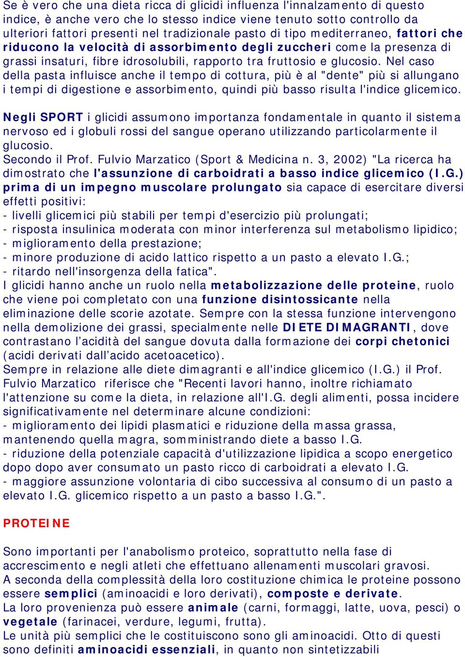 Nel caso della pasta influisce anche il tempo di cottura, più è al "dente" più si allungano i tempi di digestione e assorbimento, quindi più basso risulta l'indice glicemico.