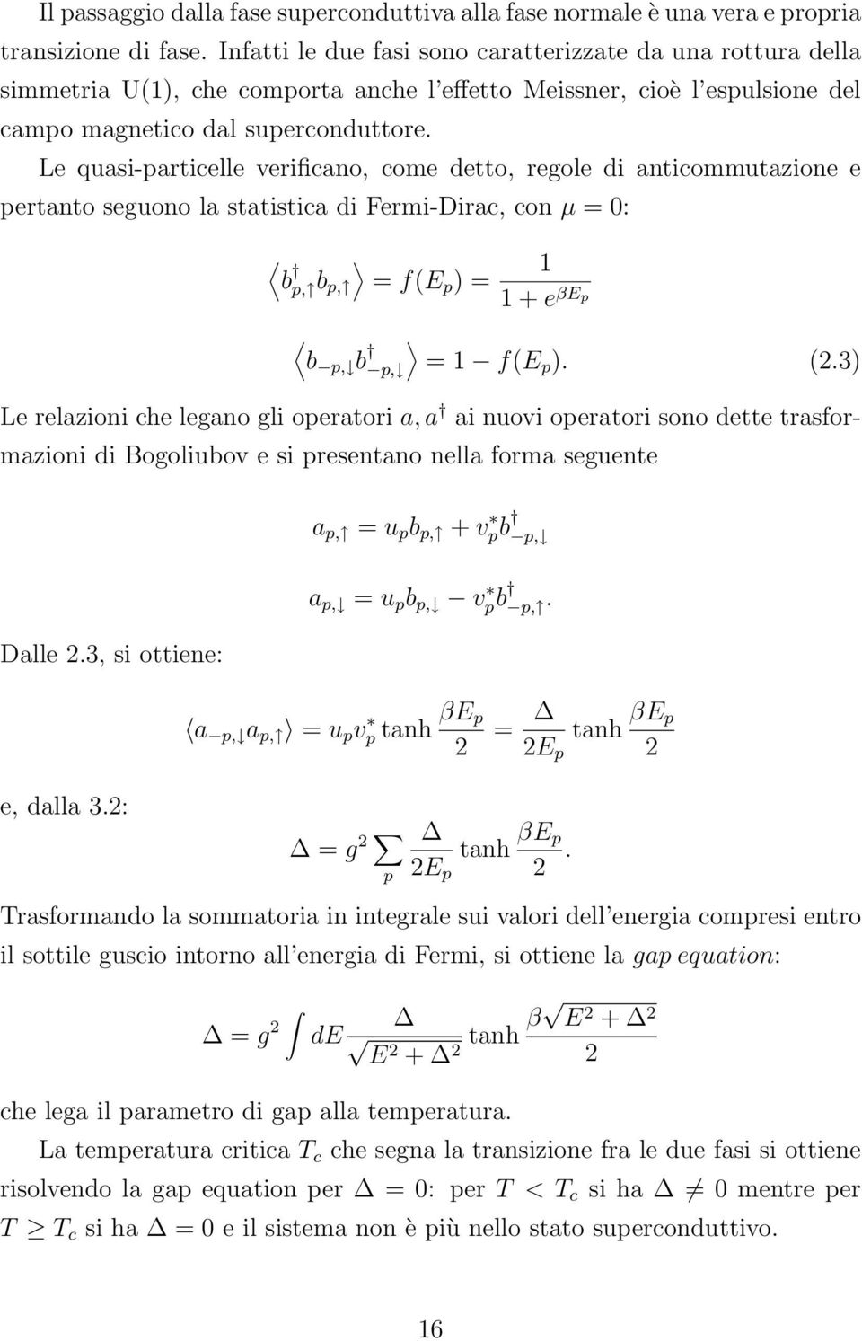 Le quasi-particelle verificano, come detto, regole di anticommutazione e pertanto seguono la statistica di Fermi-Dirac, con µ = 0: b p, b p, = f(ep ) = b p, b p, 1 1 + e βep = 1 f(ep ). (2.