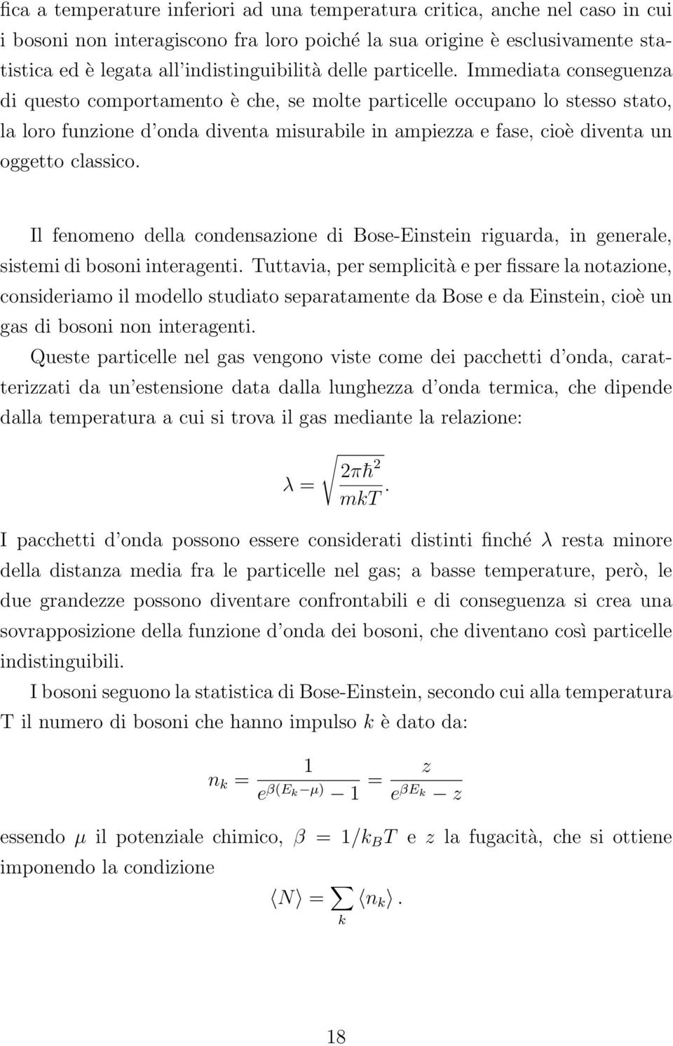 Immediata conseguenza di questo comportamento è che, se molte particelle occupano lo stesso stato, la loro funzione d onda diventa misurabile in ampiezza e fase, cioè diventa un oggetto classico.