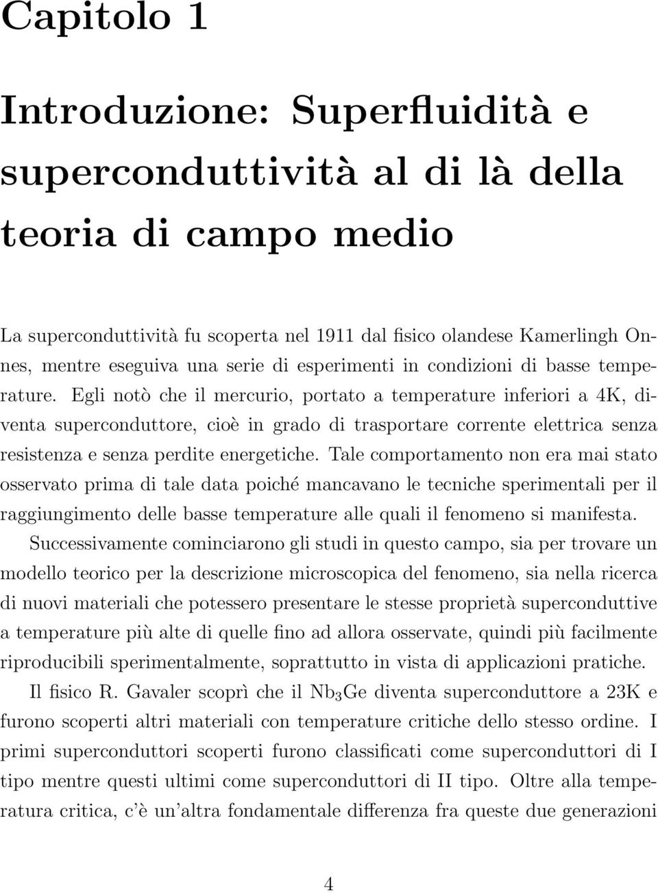 Egli notò che il mercurio, portato a temperature inferiori a 4K, diventa superconduttore, cioè in grado di trasportare corrente elettrica senza resistenza e senza perdite energetiche.