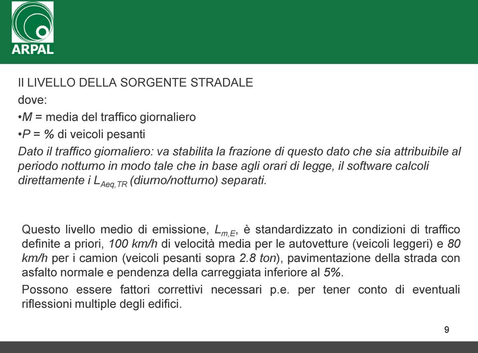 Questo livello medio di emissione, L m,e, è standardizzato in condizioni di traffico definite a priori, 100 km/h di velocità media per le autovetture (veicoli leggeri) e 80 km/h per i camion