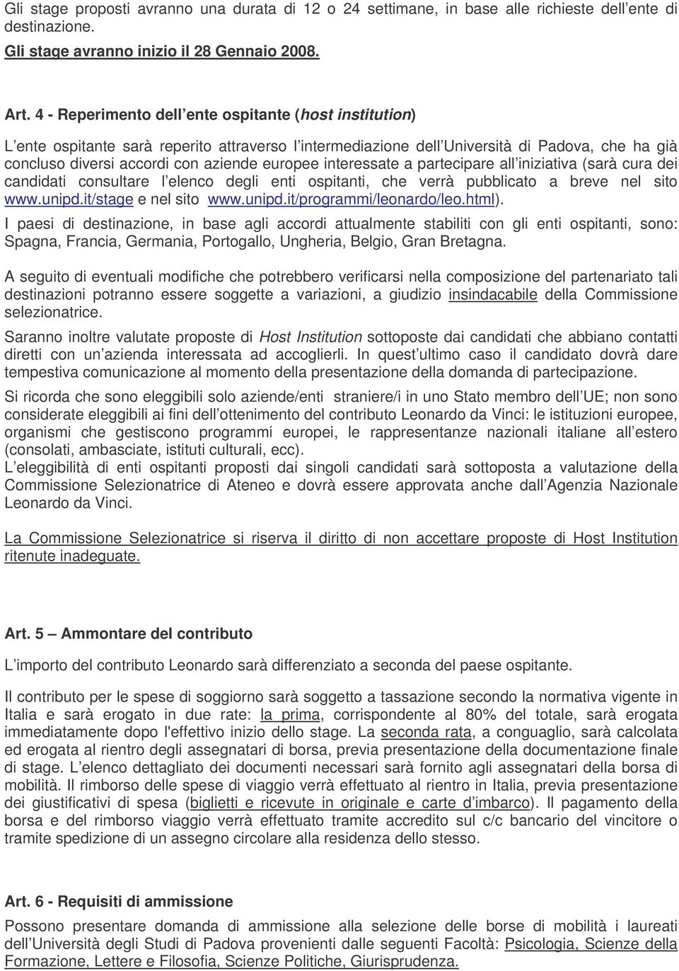 interessate a partecipare all iniziativa (sarà cura dei candidati consultare l elenco degli enti ospitanti, che verrà pubblicato a breve nel sito www.unipd.it/stage e nel sito www.unipd.it/programmi/leonardo/leo.