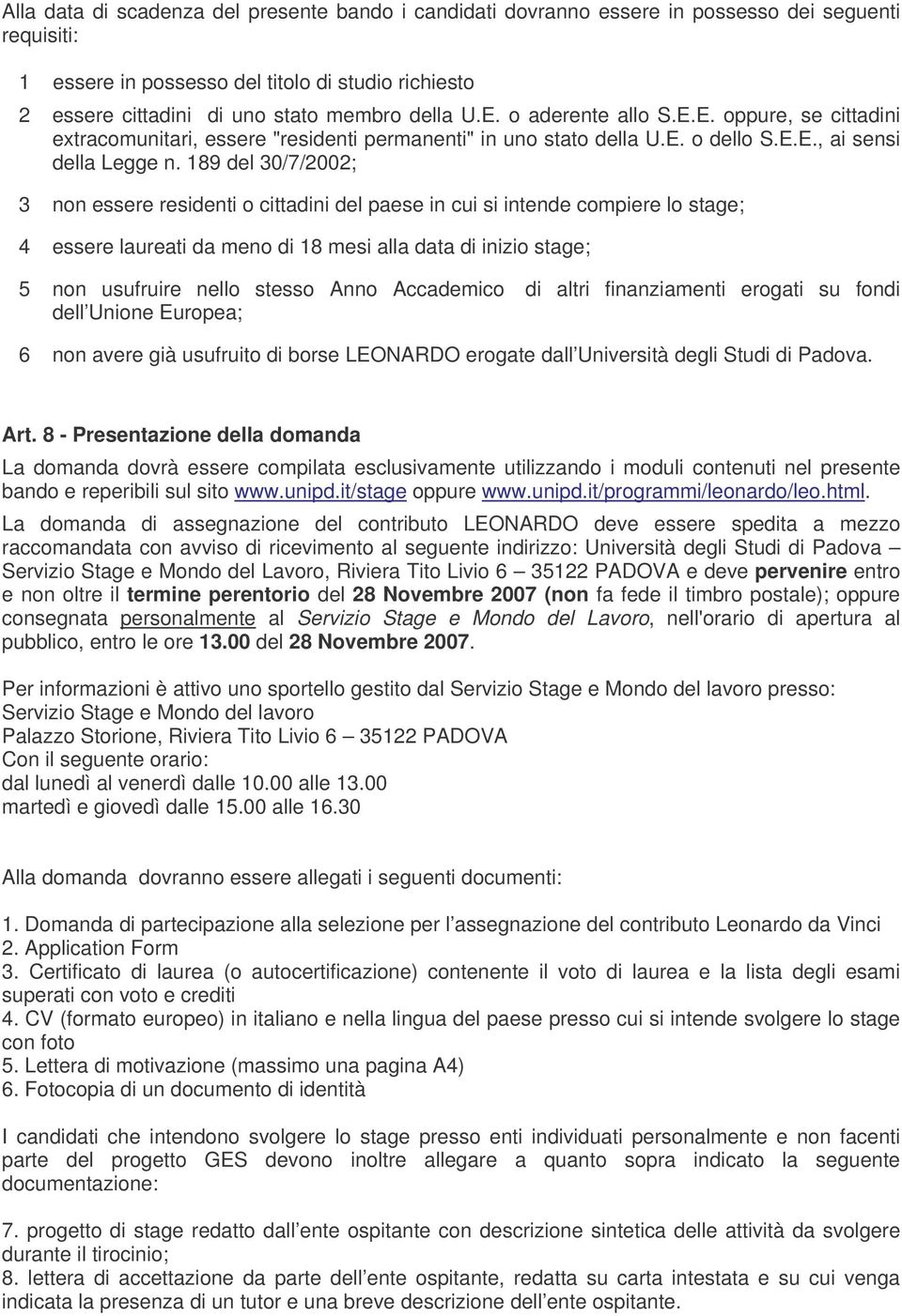 189 del 30/7/2002; 3 non essere residenti o cittadini del paese in cui si intende compiere lo stage; 4 essere laureati da meno di 18 mesi alla data di inizio stage; 5 non usufruire nello stesso Anno