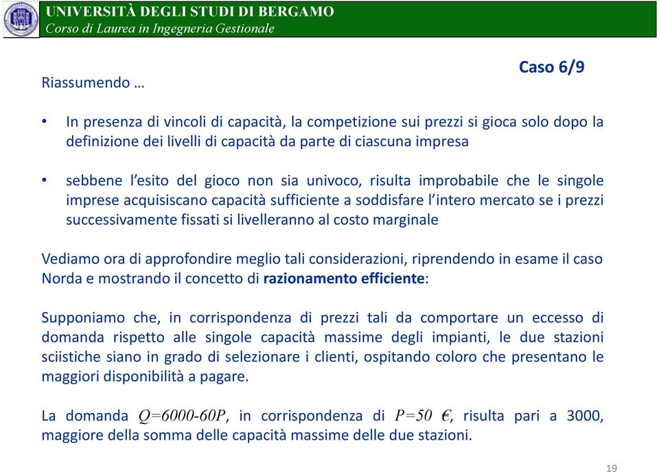 Vediamo ora di approfondire meglio tali considerazioni, riprendendo in esame il caso Norda e mostrando il concetto di razionamento efficiente: Supponiamo che, in corrispondenza di prezzi tali da