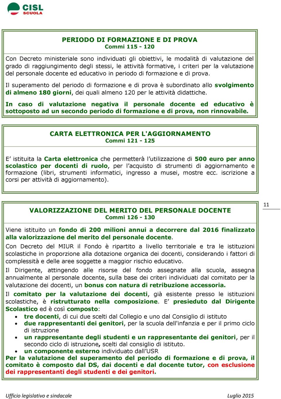 Il superamento del periodo di formazione e di prova è subordinato allo svolgimento di almeno 180 giorni, dei quali almeno 120 per le attività didattiche.