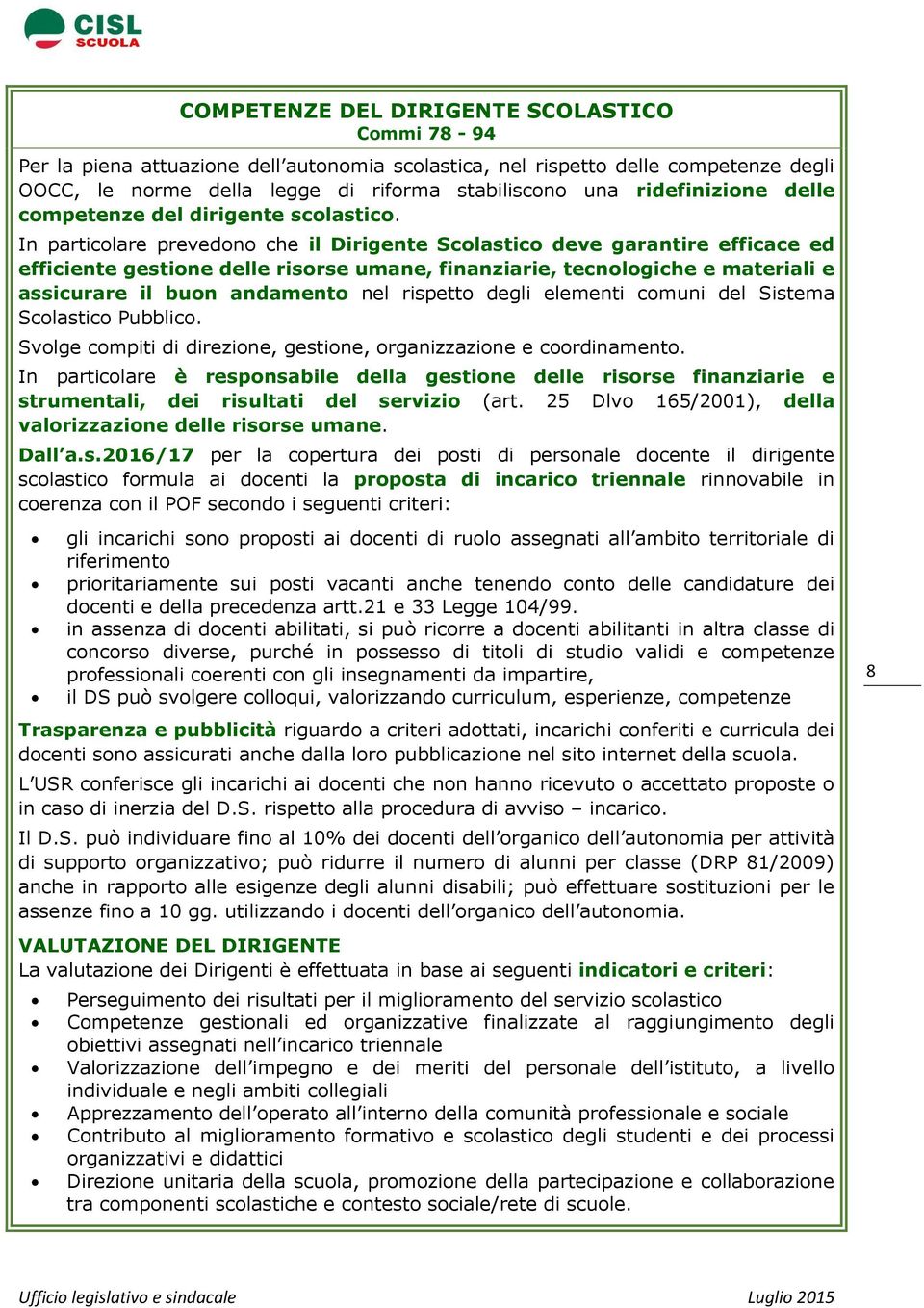 In particolare prevedono che il Dirigente Scolastico deve garantire efficace ed efficiente gestione delle risorse umane, finanziarie, tecnologiche e materiali e assicurare il buon andamento nel