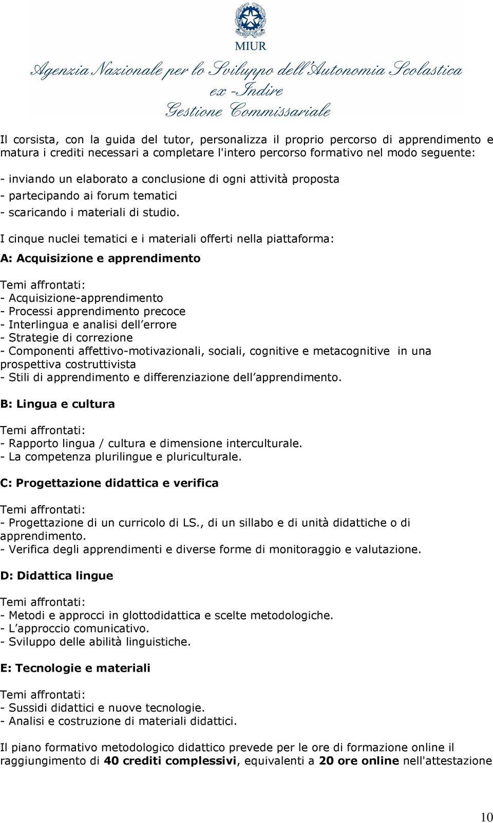 I cinque nuclei tematici e i materiali offerti nella piattaforma: A: Acquisizione e apprendimento Temi affrontati: - Acquisizione-apprendimento - Processi apprendimento precoce - Interlingua e