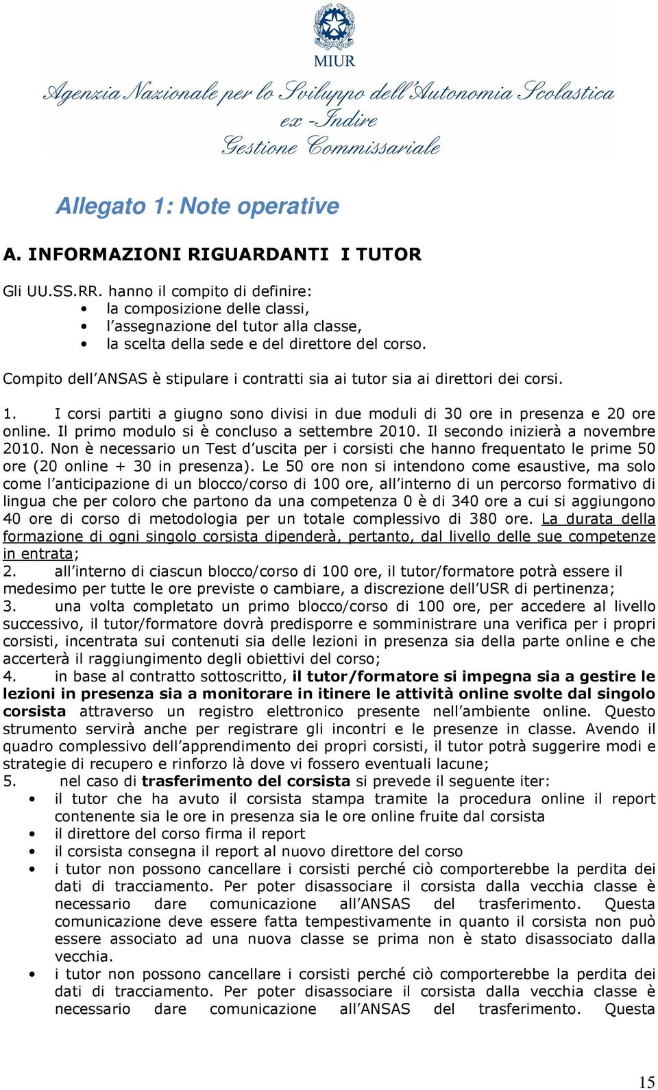 Compito dell ANSAS è stipulare i contratti sia ai tutor sia ai direttori dei corsi. 1. I corsi partiti a giugno sono divisi in due moduli di 30 ore in presenza e 20 ore online.