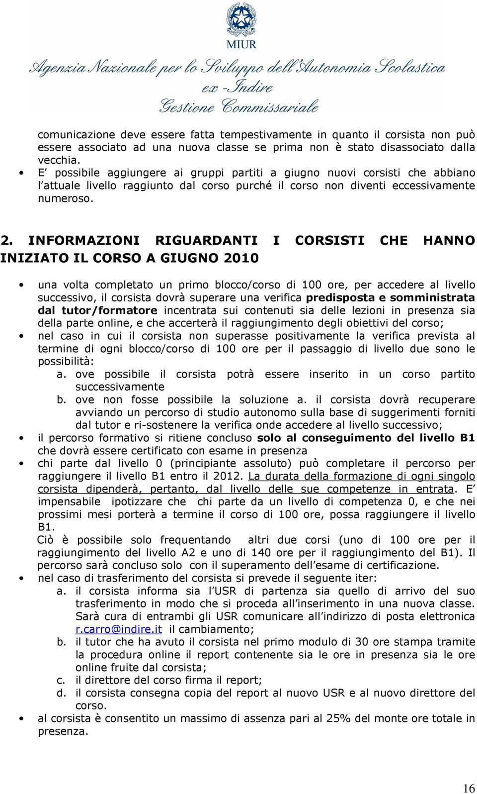 INFORMAZIONI RIGUARDANTI I CORSISTI CHE HANNO INIZIATO IL CORSO A GIUGNO 2010 una volta completato un primo blocco/corso di 100 ore, per accedere al livello successivo, il corsista dovrà superare una