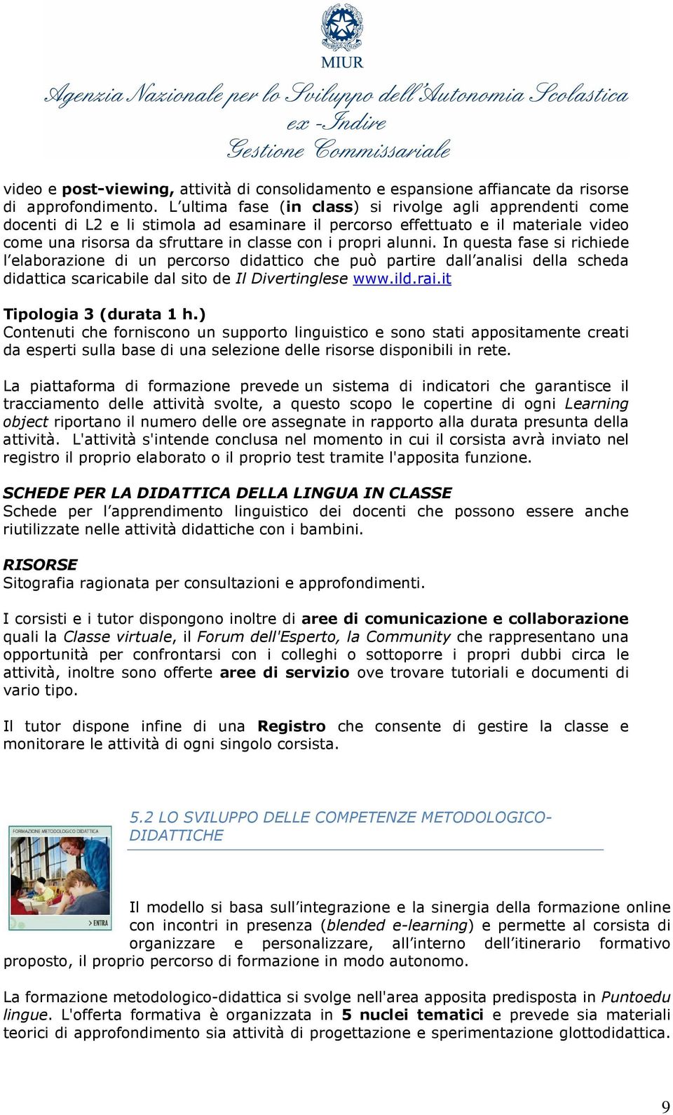 alunni. In questa fase si richiede l elaborazione di un percorso didattico che può partire dall analisi della scheda didattica scaricabile dal sito de Il Divertinglese www.ild.rai.