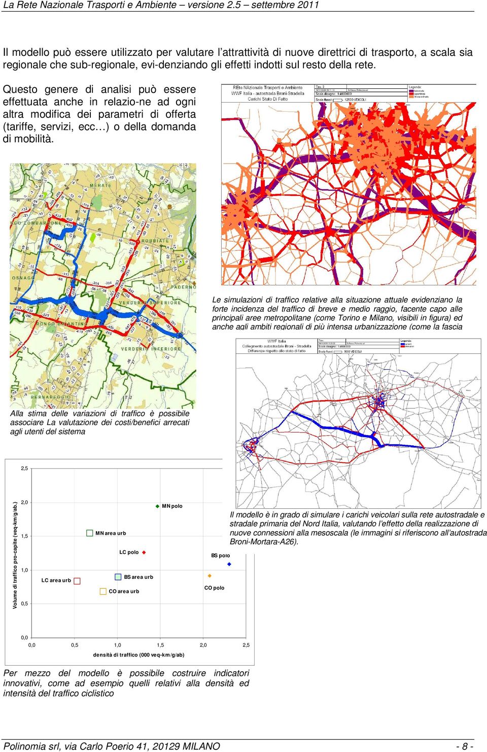 Le simulazioni di traffico relative alla situazione attuale evidenziano la forte incidenza del traffico di breve e medio raggio, facente capo alle principali aree metropolitane (come Torino e Milano,