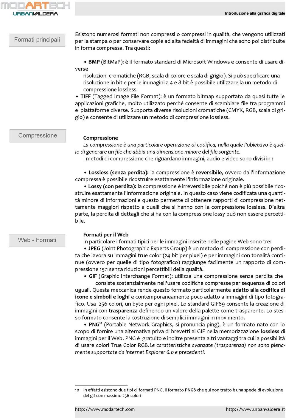 Si può specificare una risoluzione in bit e per le immagini a 4 e 8 bit è possibile utilizzare la un metodo di compressione lossless.