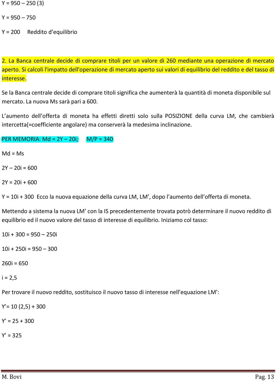 Se la Banca centrale decide di comprare titoli significa che aumenterà la quantità di moneta disponibile sul mercato. La nuova Ms sarà pari a 600.