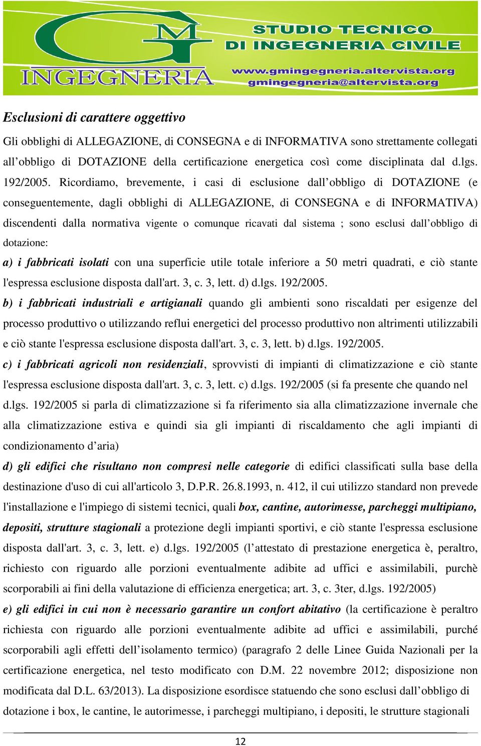 Ricordiamo, brevemente, i casi di esclusione dall obbligo di DOTAZIONE (e conseguentemente, dagli obblighi di ALLEGAZIONE, di CONSEGNA e di INFORMATIVA) discendenti dalla normativa vigente o comunque