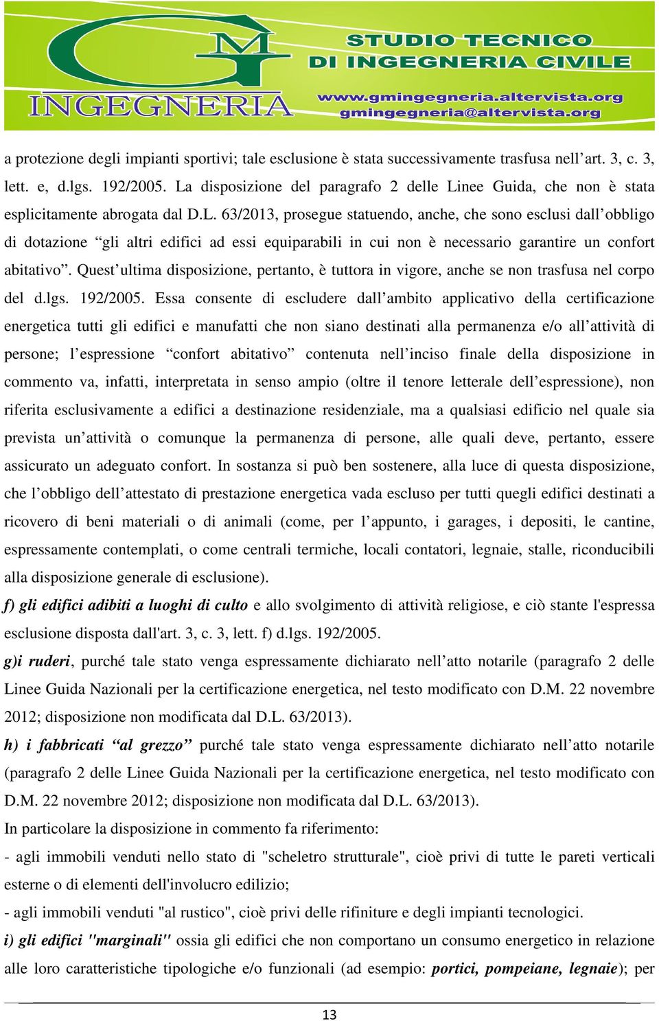 Quest ultima disposizione, pertanto, è tuttora in vigore, anche se non trasfusa nel corpo del d.lgs. 192/2005.