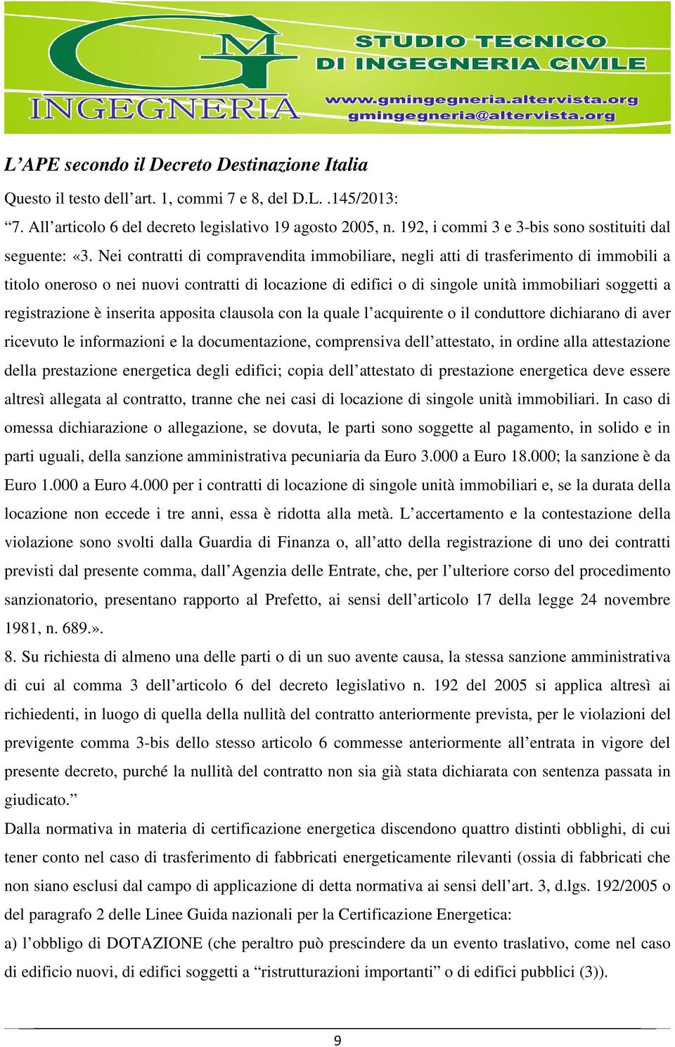 Nei contratti di compravendita immobiliare, negli atti di trasferimento di immobili a titolo oneroso o nei nuovi contratti di locazione di edifici o di singole unità immobiliari soggetti a