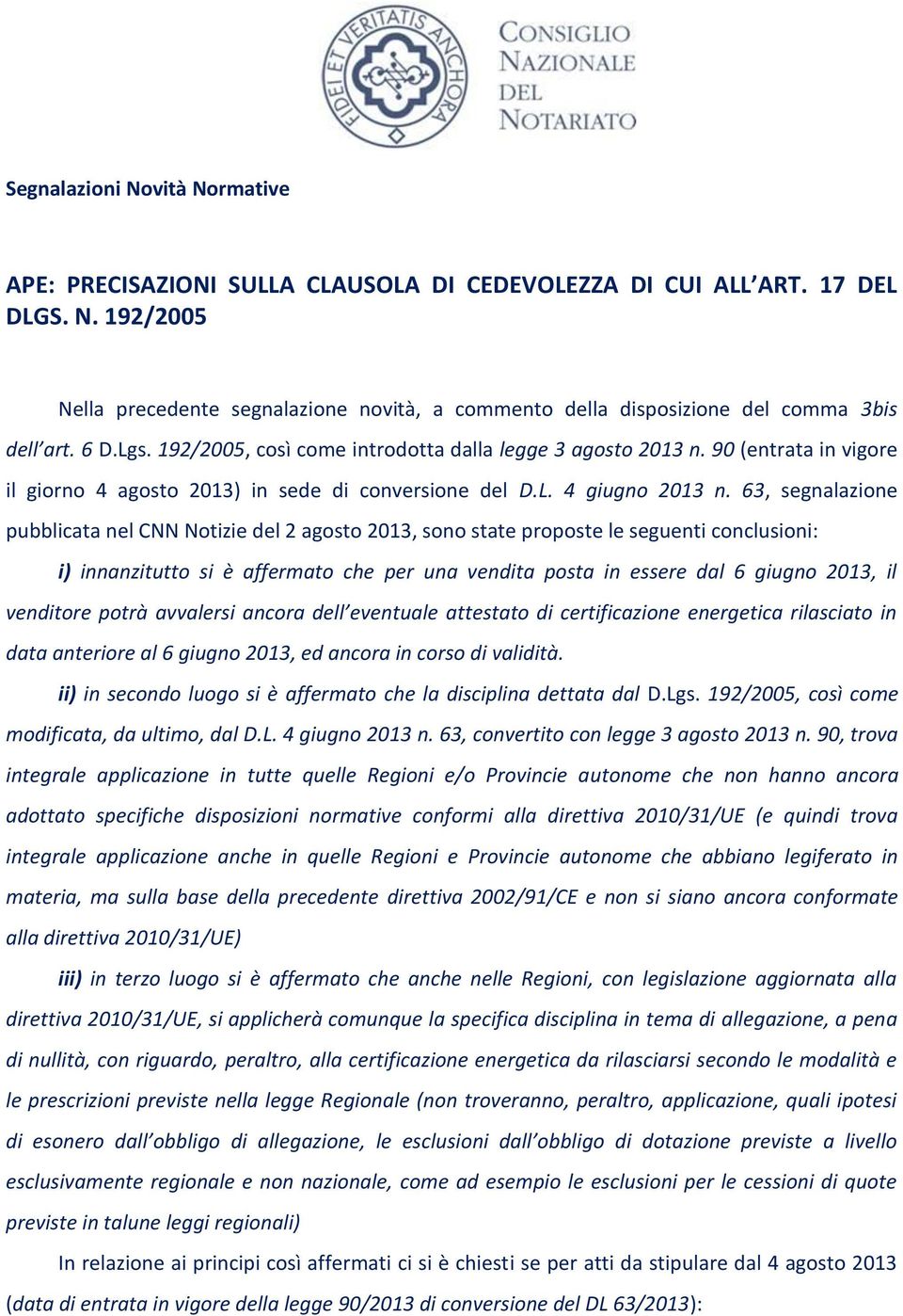 63, segnalazione pubblicata nel CNN Notizie del 2 agosto 2013, sono state proposte le seguenti conclusioni: i) innanzitutto si è affermato che per una vendita posta in essere dal 6 giugno 2013, il