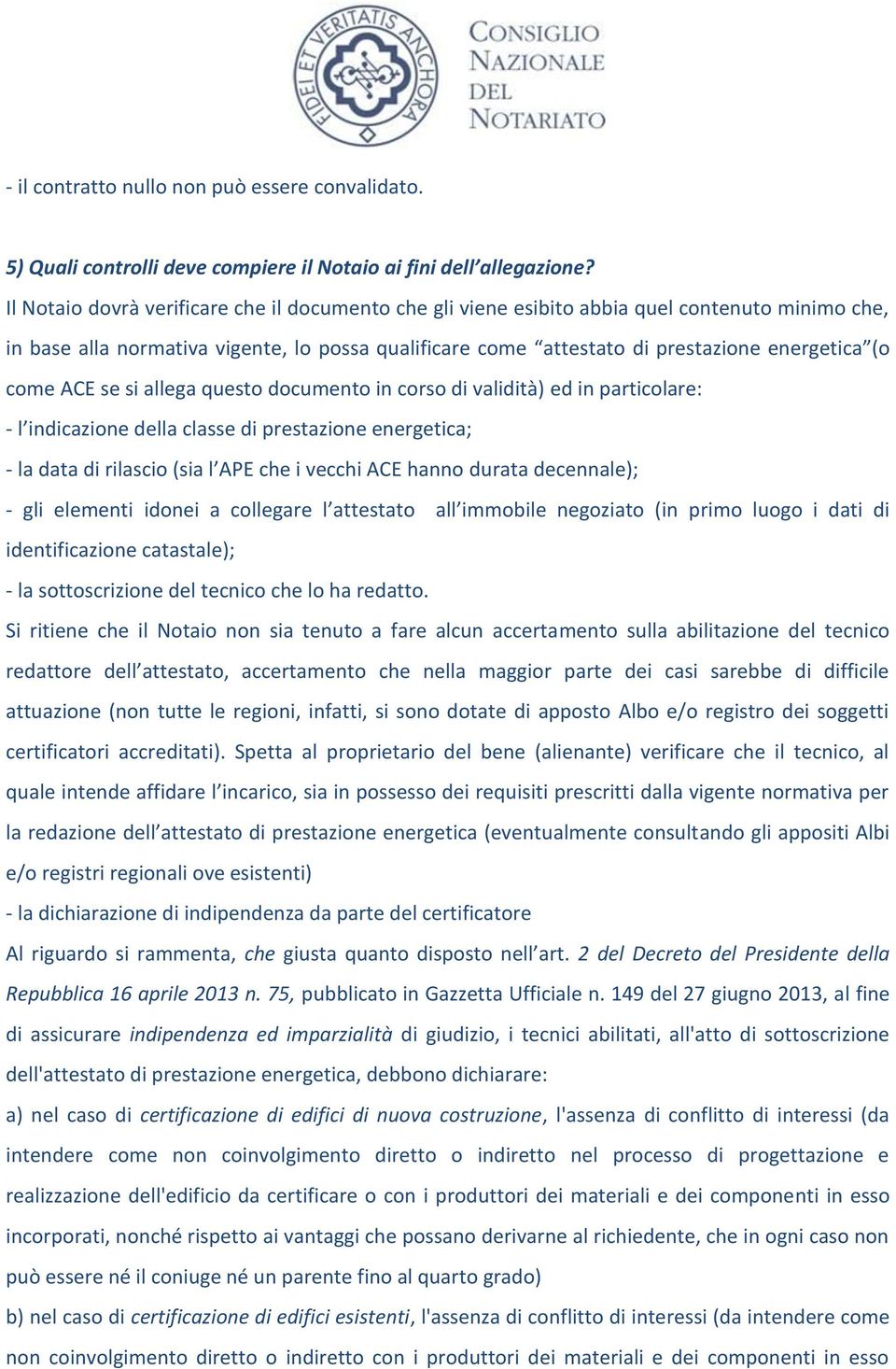 come ACE se si allega questo documento in corso di validità) ed in particolare: - l indicazione della classe di prestazione energetica; - la data di rilascio (sia l APE che i vecchi ACE hanno durata