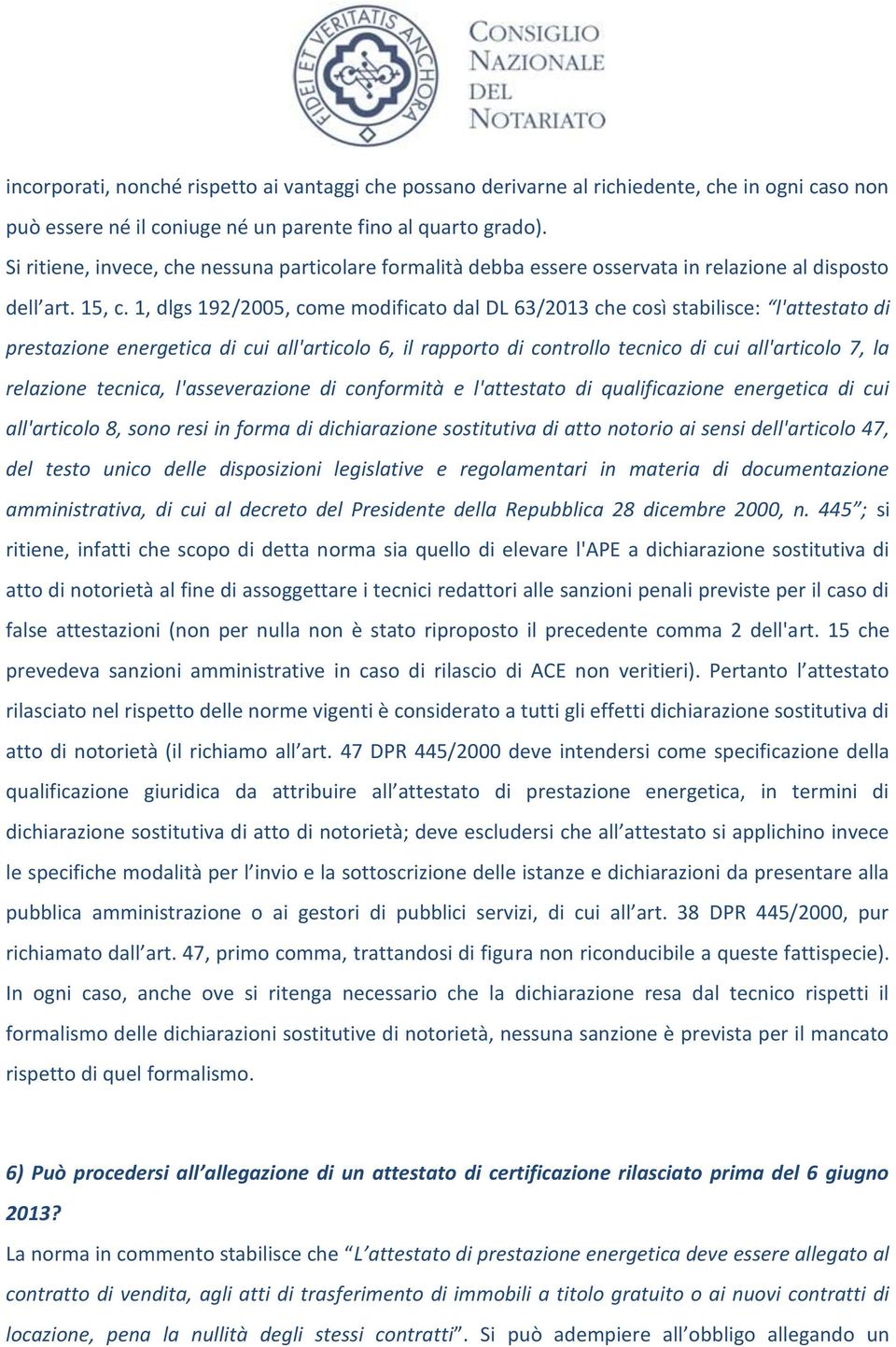 1, dlgs 192/2005, come modificato dal DL 63/2013 che così stabilisce: l'attestato di prestazione energetica di cui all'articolo 6, il rapporto di controllo tecnico di cui all'articolo 7, la relazione