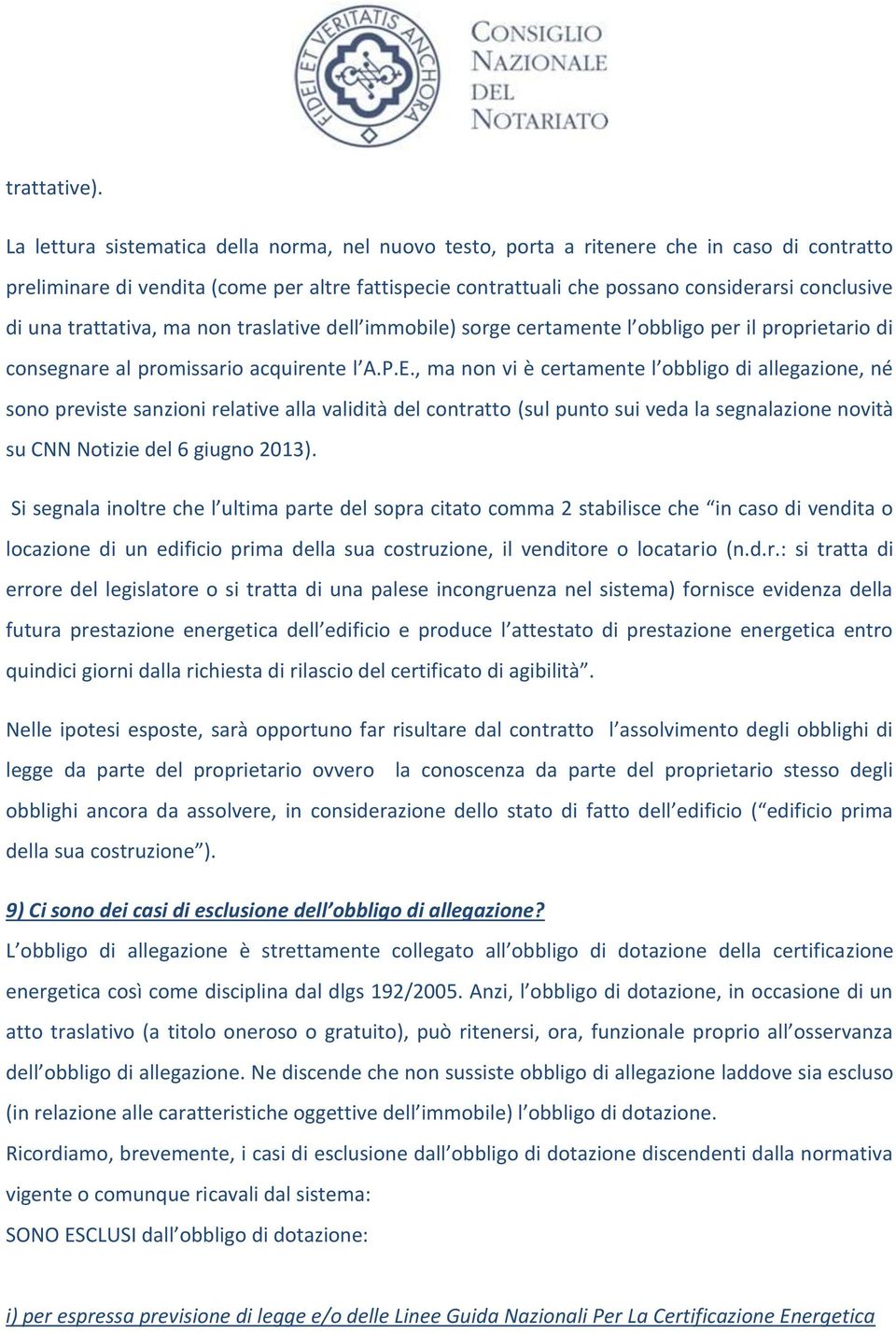 una trattativa, ma non traslative dell immobile) sorge certamente l obbligo per il proprietario di consegnare al promissario acquirente l A.P.E.