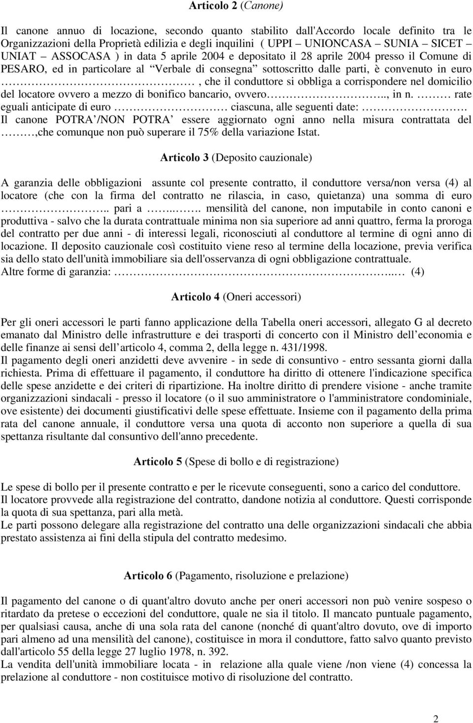 conduttore si obbliga a corrispondere nel domicilio del locatore ovvero a mezzo di bonifico bancario, ovvero.., in n. rate eguali anticipate di euro ciascuna, alle seguenti date:.