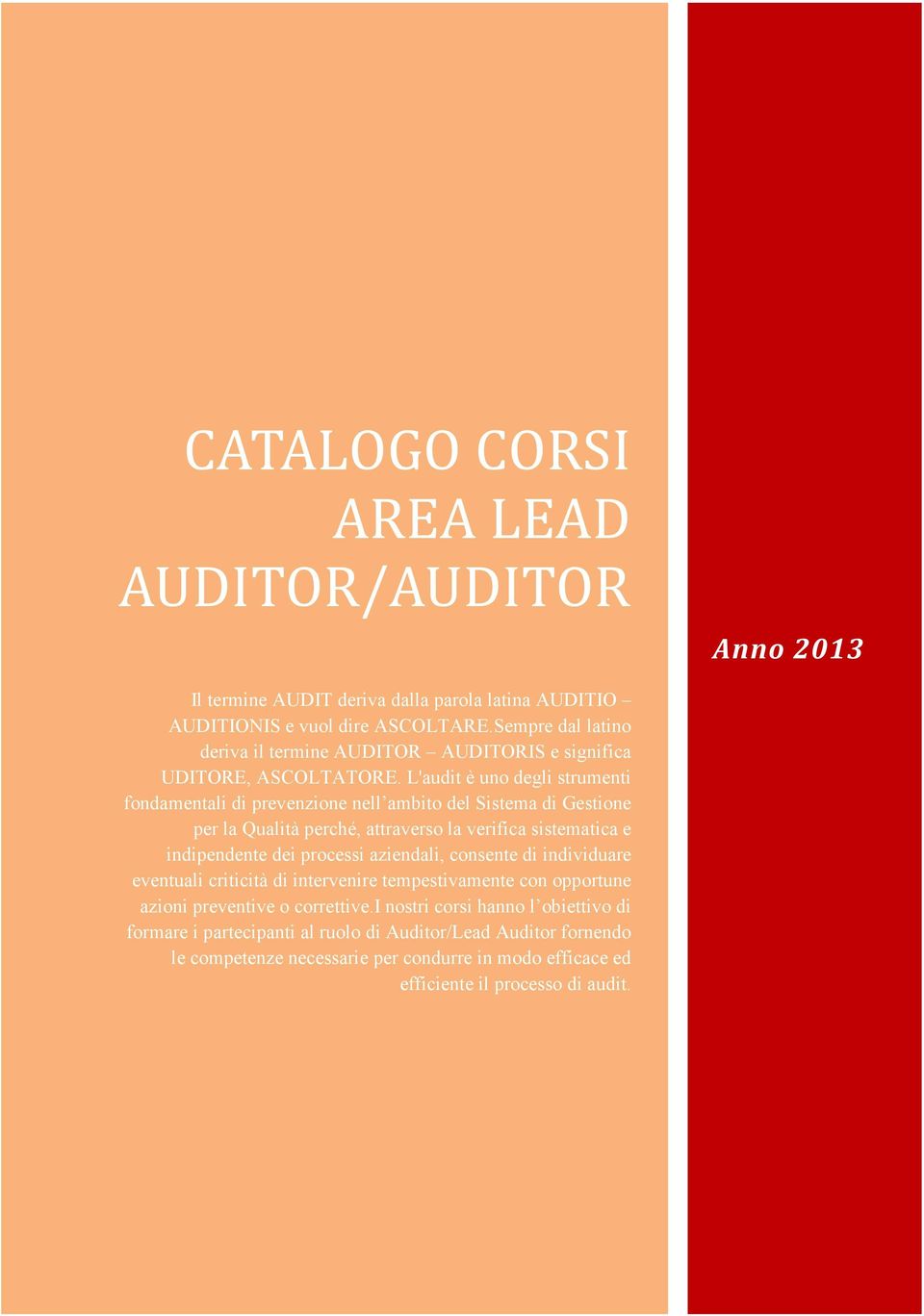 L'audit è uno degli strumenti fondamentali di prevenzione nell ambito del Sistema di Gestione per la Qualità perché, attraverso la verifica sistematica e indipendente dei processi