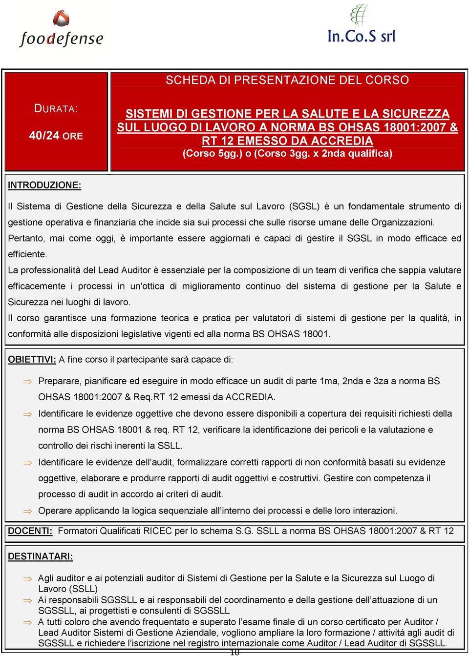 x 2nda qualifica) Il Sistema di Gestione della Sicurezza e della Salute sul Lavoro (SGSL) è un fondamentale strumento di gestione operativa e finanziaria che incide sia sui processi che sulle risorse