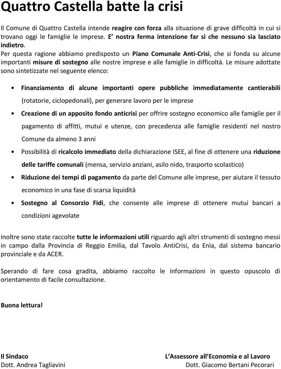 Per questa ragione abbiamo predisposto un Piano Comunale Anti-Crisi, che si fonda su alcune importanti misure di sostegno alle nostre imprese e alle famiglie in difficoltà.