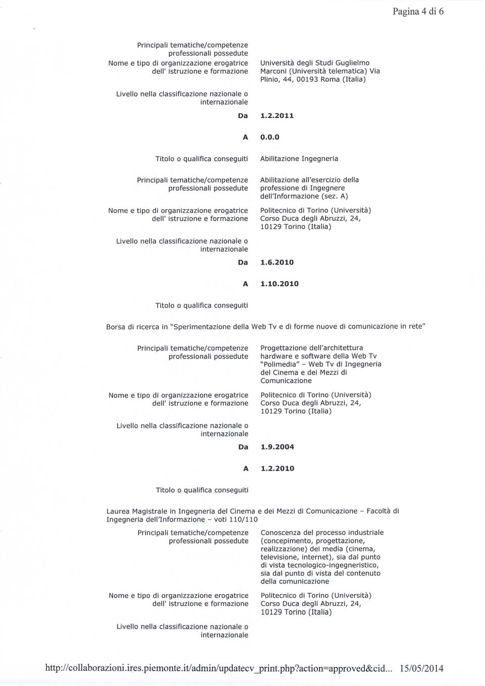 A) Nome e tipo di organizzazione erogatrice Politecnico di Torino (Università) dell' istruzione e formazione Corso Duca degli Abruzzi, 24, 101