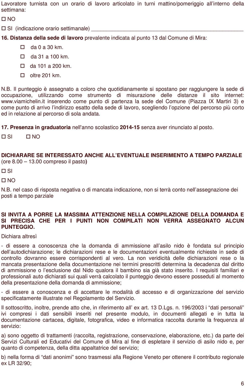 Il punteggio è assegnato a coloro che quotidianamente si spostano per raggiungere la sede di occupazione, utilizzando come strumento di misurazione delle distanze il sito internet: www.viamichelin.