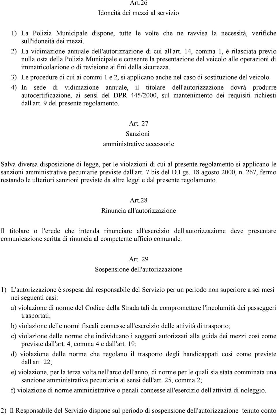 14, comma 1, è rilasciata previo nulla osta della Polizia Municipale e consente la presentazione del veicolo alle operazioni di immatricolazione o di revisione ai fini della sicurezza.