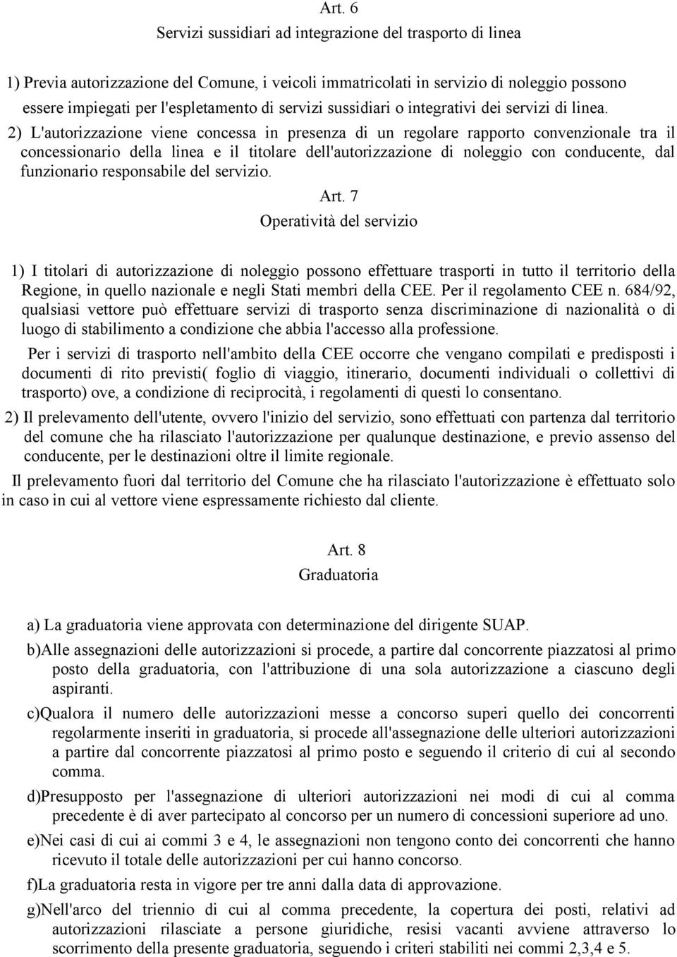 2) L'autorizzazione viene concessa in presenza di un regolare rapporto convenzionale tra il concessionario della linea e il titolare dell'autorizzazione di noleggio con conducente, dal funzionario