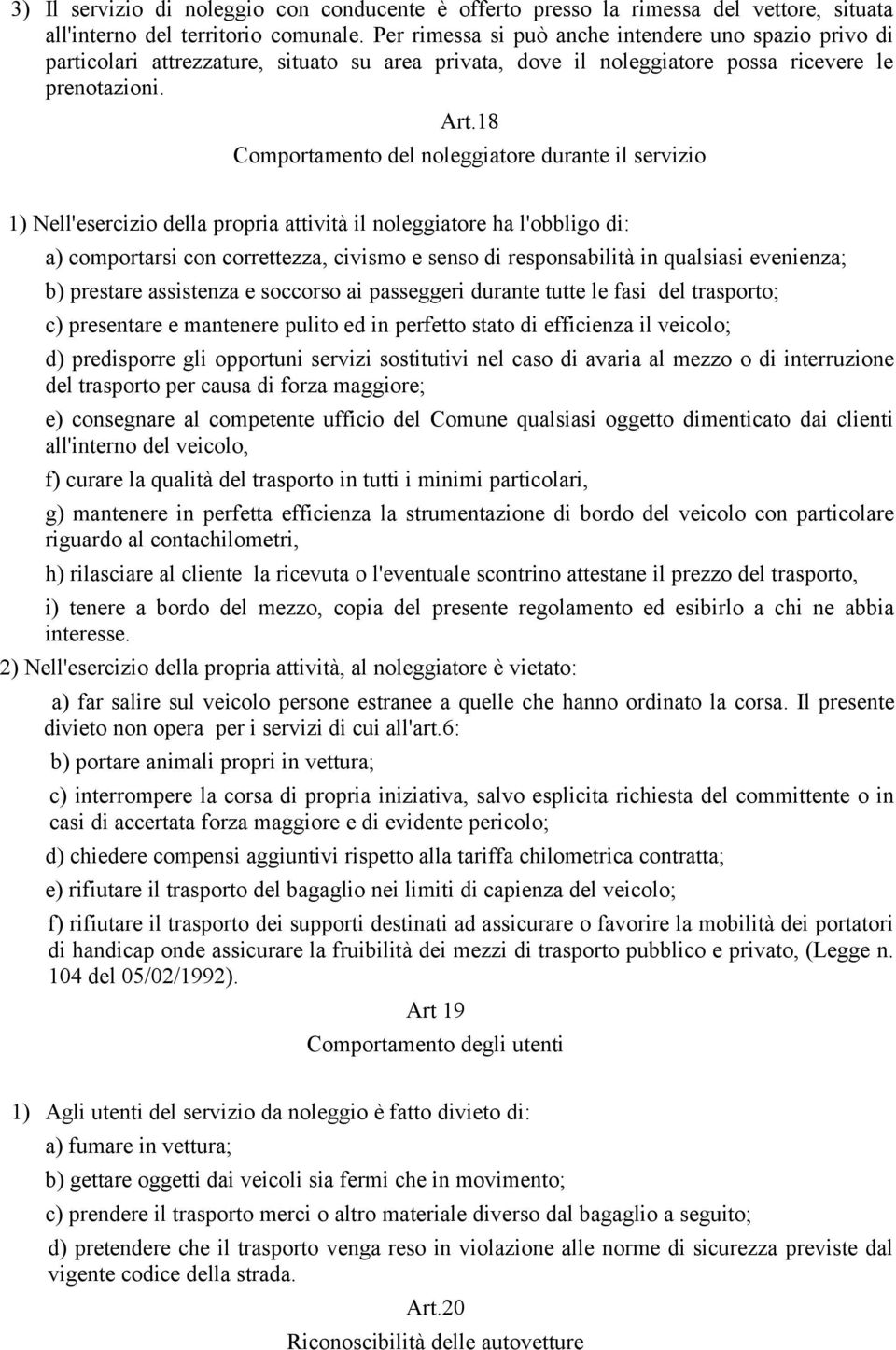 18 Comportamento del noleggiatore durante il servizio 1) Nell'esercizio della propria attività il noleggiatore ha l'obbligo di: a) comportarsi con correttezza, civismo e senso di responsabilità in