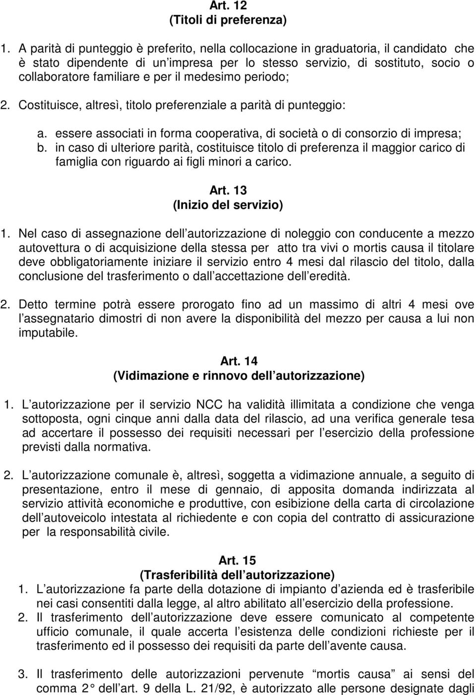 medesimo periodo; 2. Costituisce, altresì, titolo preferenziale a parità di punteggio: a. essere associati in forma cooperativa, di società o di consorzio di impresa; b.