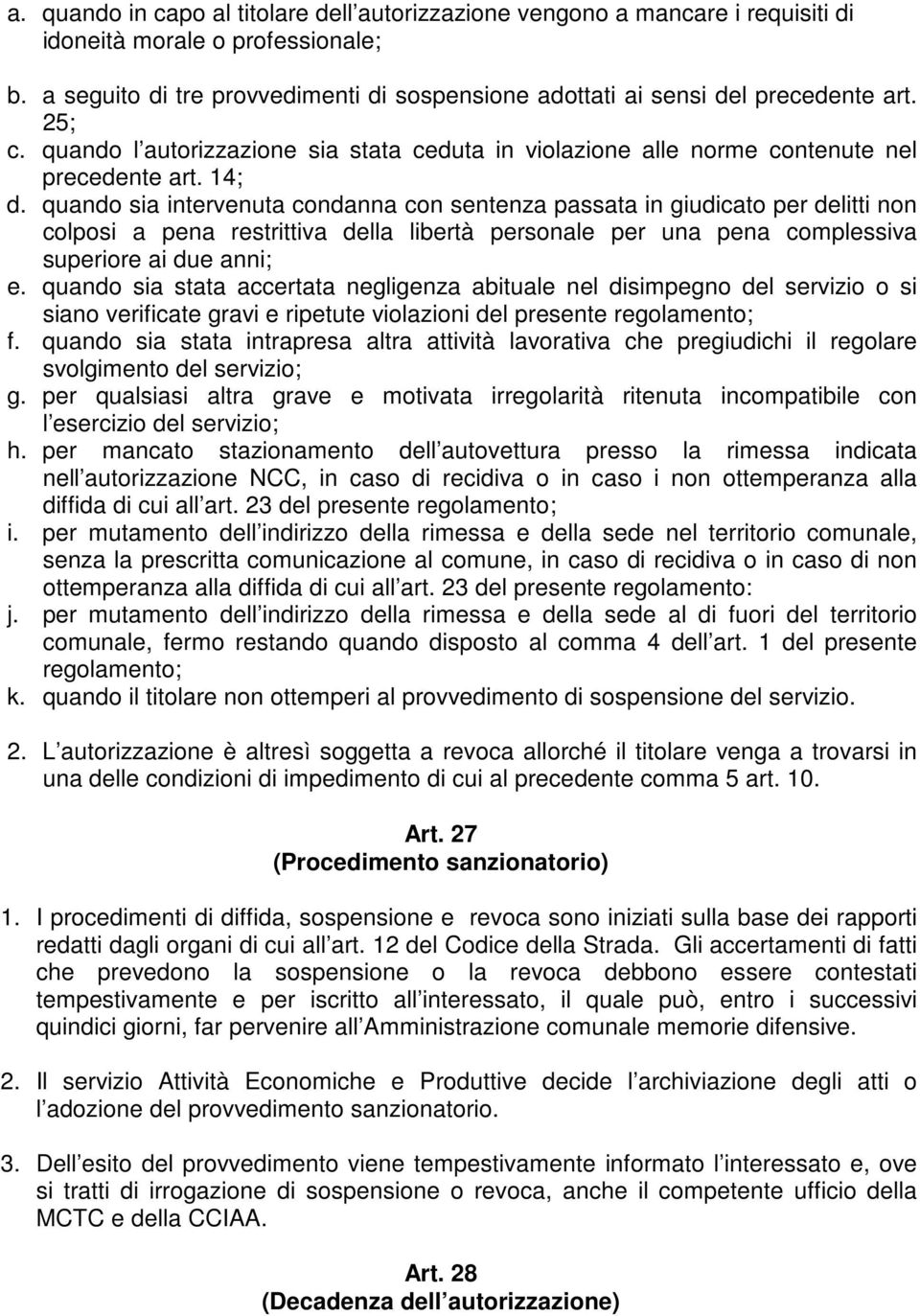 quando sia intervenuta condanna con sentenza passata in giudicato per delitti non colposi a pena restrittiva della libertà personale per una pena complessiva superiore ai due anni; e.