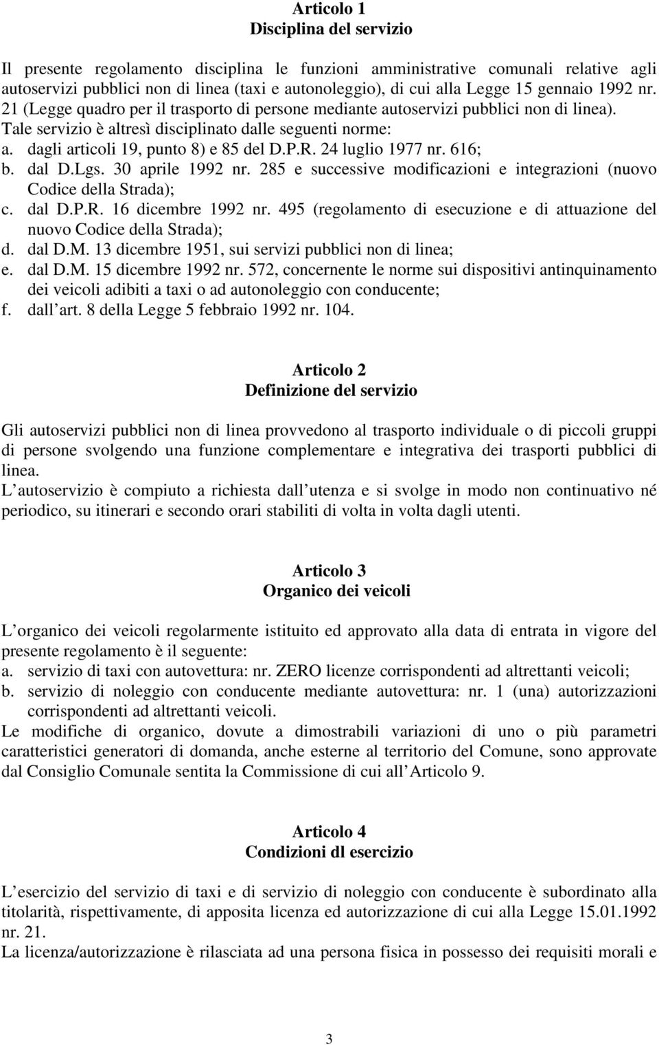 dagli articoli 19, punto 8) e 85 del D.P.R. 24 luglio 1977 nr. 616; b. dal D.Lgs. 30 aprile 1992 nr. 285 e successive modificazioni e integrazioni (nuovo Codice della Strada); c. dal D.P.R. 16 dicembre 1992 nr.