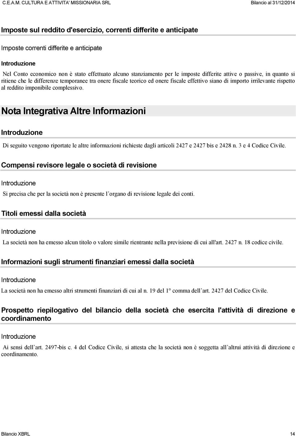 Nota Integrativa Altre Informazioni Di seguito vengono riportate le altre informazioni richieste dagli articoli 2427 e 2427 bis e 2428 n. 3 e 4 Codice Civile.