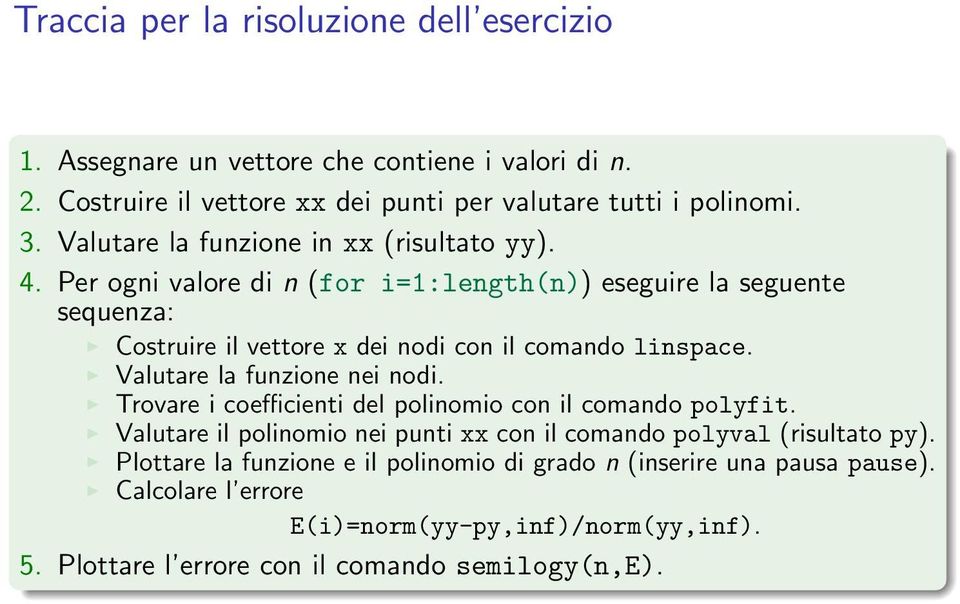 Per ogni valore di n (for i=1:length(n)) eseguire la seguente sequenza: Costruire il vettore x dei nodi con il comando linspace. Valutare la funzione nei nodi.