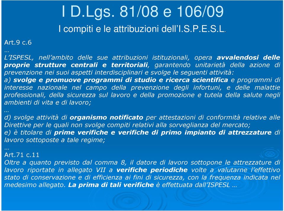 interdisciplinari e svolge le seguenti attività: a) svolge e promuove programmi di studio e ricerca scientifica e programmi di interesse nazionale nel campo della prevenzione degli infortuni, e delle