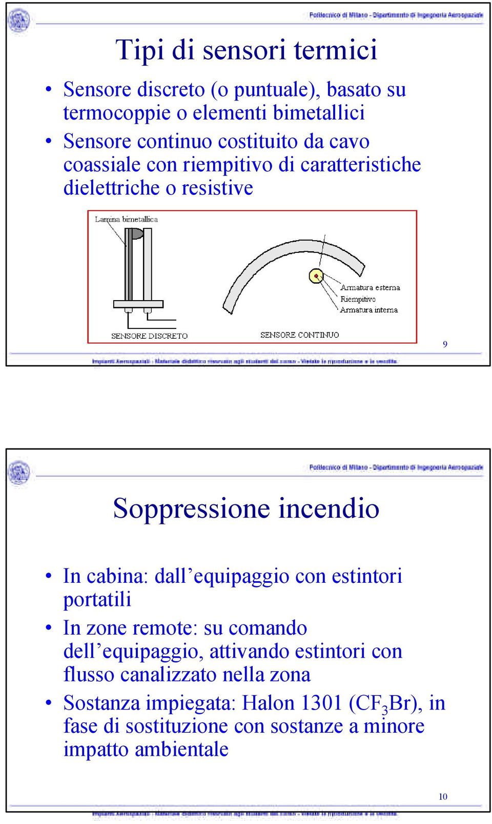 cabina: dall equipaggio con estintori portatili In zone remote: su comando dell equipaggio, attivando estintori con