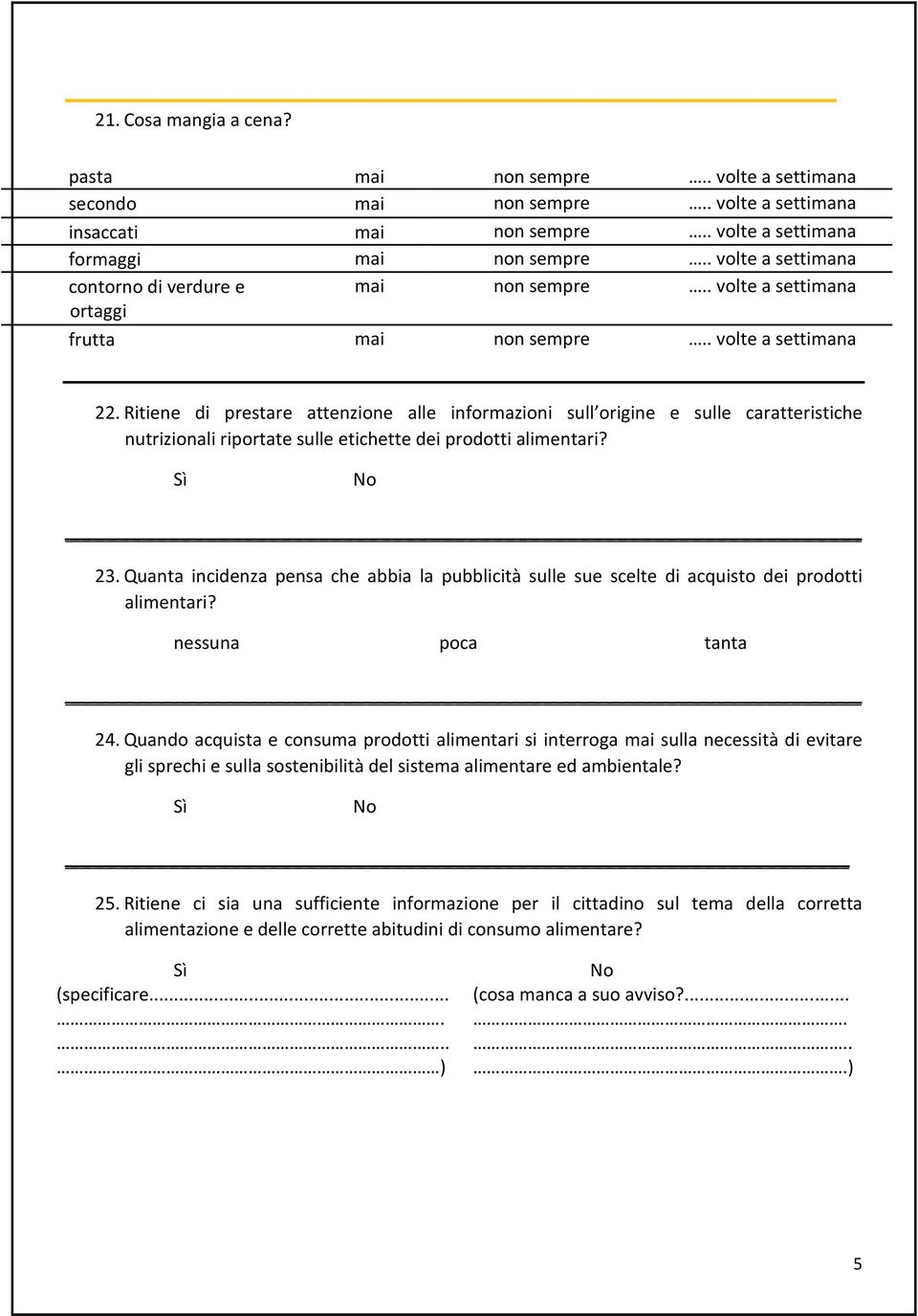 Ritiene di prestare attenzione alle informazioni sull origine e sulle caratteristiche nutrizionali riportate sulle etichette dei prodotti alimentari? 23.