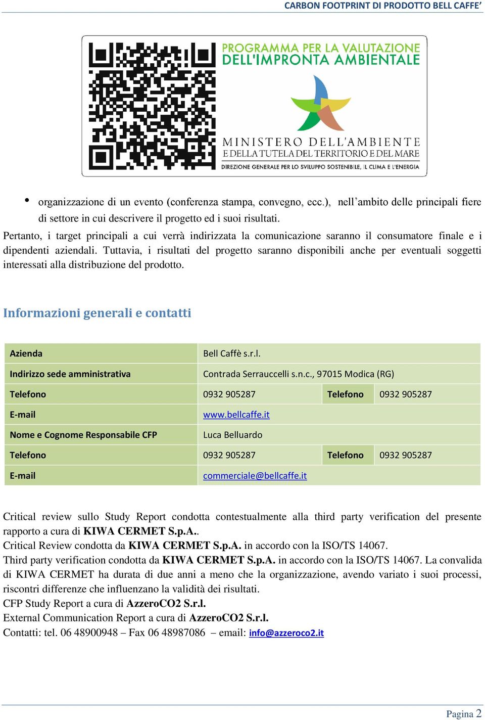 Tuttavia, i risultati del progetto saranno disponibili anche per eventuali soggetti interessati alla distribuzione del prodotto.